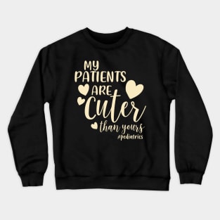 My Patients Are Cuter Than Yours Pediatrics PEDS Nurse Crewneck Sweatshirt